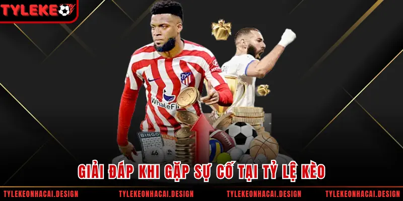 Giải đáp khi gặp sự cố tại Tỷ Lệ Kèo