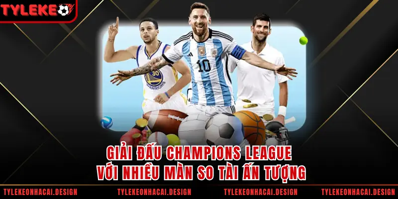 Giải đấu Champions League với nhiều màn so tài ấn tượng