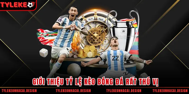 Giới thiệu Tỷ Lệ Kèo bóng đá rất thú vị