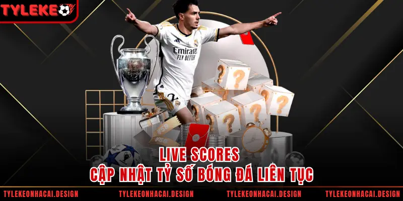 Live Scores cập nhật tỷ số bóng đá liên tục