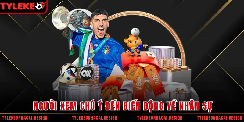 Người xem chú ý đến biến động về nhân sự