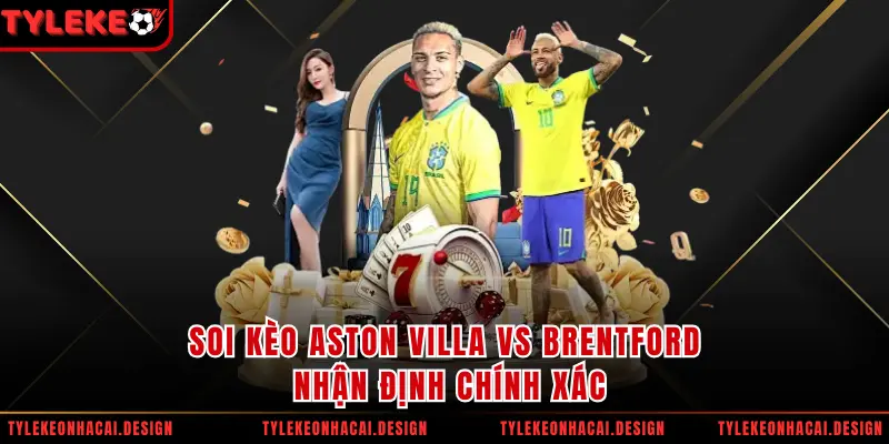 Soi kèo Aston Villa vs Brentford nhận định chính xác