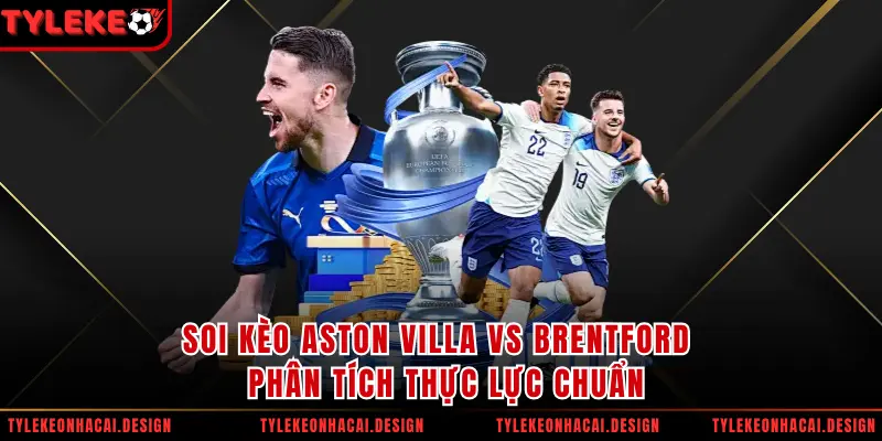 Soi Kèo Aston Villa Vs Brentford - Phân Tích Thực Lực Chuẩn