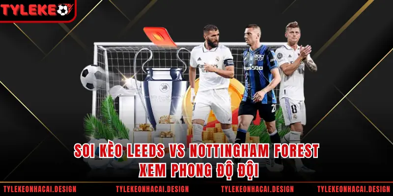 Soi kèo Leeds vs Nottingham Forest xem phong độ đội