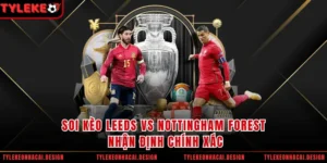 Soi Kèo Leeds Vs Nottingham Forest Nhận Định Chính Xác