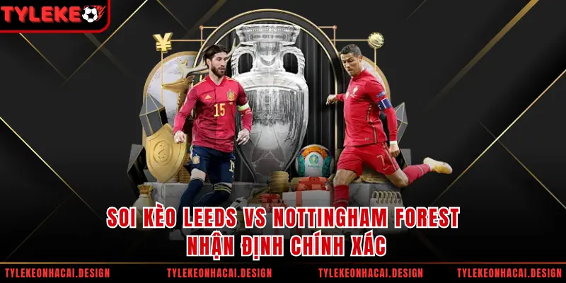 Soi Kèo Leeds Vs Nottingham Forest Nhận Định Chính Xác