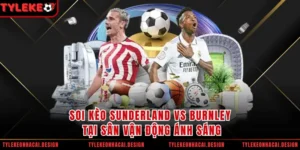 Soi Kèo Sunderland Vs Burnley Tại Sân Vận Động Ánh Sáng
