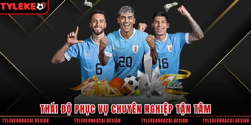 Thái độ phục vụ chuyên nghiệp tận tâm